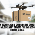 How Technology Is Changing the Game for Last Mile Delivery Drivers: The Impact of IoT, Drones, and AI
